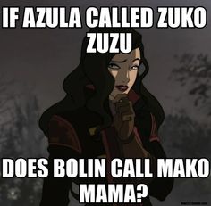 an animated avatar with the caption if azula called zuko zuzu does bolin call mako mama?