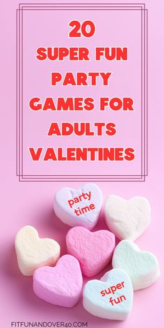 candy hearts with the words 20 super fun party games for adults valentine's day