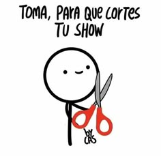 a cartoon character holding a pair of scissors with the words toma, para que corres tu show