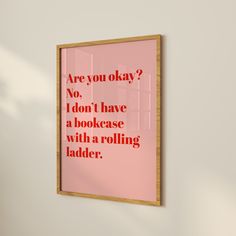 a pink poster with the words are you okay? no, i don't have a bookcase with a rolling ladder