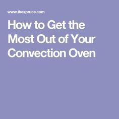 the words how to get the most out of your convection oven on a purple background