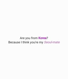 the words are written in pink and purple on a white background that says, are you from korea? because i think you're my seul - mate