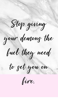 a marble background with the words stop giving your demons the fuel they need to set you on fire