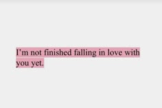 the words i'm not finished falling in love with you yet