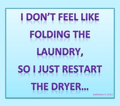 i don't feel like folding the laundry, so i just restart the dryer