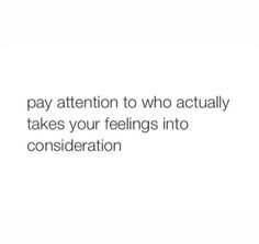 the text reads, pay attention to who actually takes your feelings into consideeration