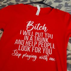 This Is Brand New And A Handmade Shirt, Size Xs, Color Red. It Reads "Bitch, I Will Put You In A Trunk And Help People Look For You. Stop Playing With Me" Red T-shirt With Funny Text For Summer, Fitted Red T-shirt With Text Print, Red Cotton Tops With Text Print, Red Cotton Top With Text Print, Red Graphic Tee With Funny Print, Red Casual Top With Funny Print, Trendy Red Top With Funny Print, Casual Red Top With Funny Print, Trendy Red Shirt With Screen Print