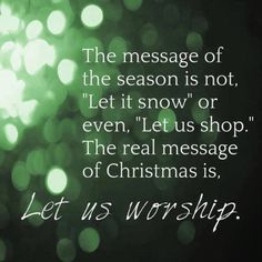 the message of the season is not let it snow or even let us shop