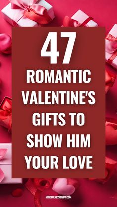 presents with the words 47 romantic valentine's gifts to show him your love on them