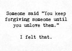 someone said you keepforriving someone until you unlov them i felt that