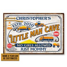 a sign that reads, little man cave no girls allowed just mommy and other signs