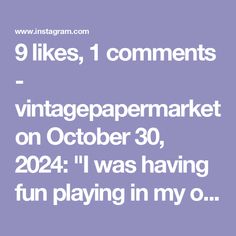 the text reads 9 likes, 1 comments vintage paper market on october 30, 2021 i'll was having fun playing in my o