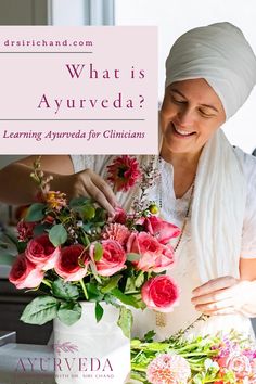 a woman arranging flowers in a vase with the words what is ayurveda?