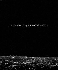 a black and white photo with the words i wish some nights tasted forever