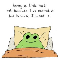 a green frog sitting on top of a bed under a pillow with the words having a little rest not because i've learned it but because i want it