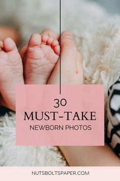 a baby's feet with the words 30 must - take newborn photos on it