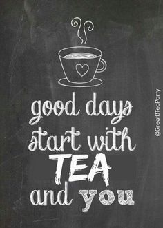 a chalkboard with the words good days start with tea and you