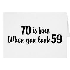 a white card with the words 70 is fine when you look 59