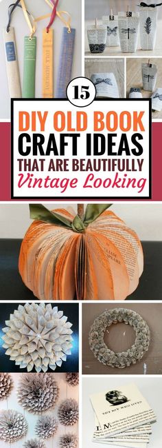 an assortment of crafts and books with text overlay that reads 15 diy old book craft ideas that are beautifully vintage looking