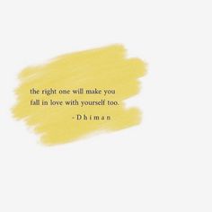 a quote that reads, the right one will make you fall in love with yourself too