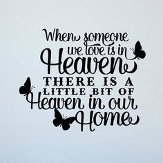 there is a quote that says when someone we are in heaven there is a little bit of heaven in our home