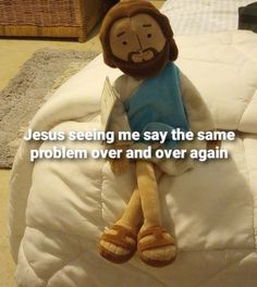 a stuffed animal that is sitting on top of a bed with the words jesus seeing me say the same problem over and over again