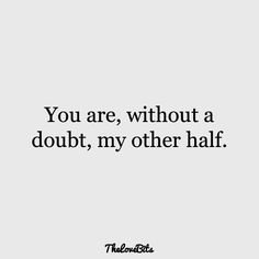 a quote that says you are, without a doubt, my other half