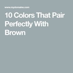 the words 10 colors that pair perfectly with brown are in white letters on a gray background