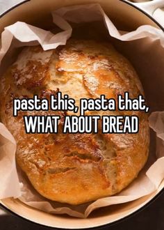 a loaf of bread in a pan with the words pasta this, pasta that, what about bread?