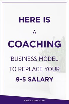 there is a coaching business model to replace your 9 - 5 - 6 - 3ary