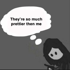 a cartoon girl with a thought bubble saying they're so much prettier then me