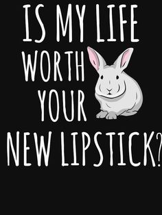 a white rabbit with the words is my life worth your new lipstick?