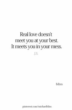 a quote that reads real love doesn't meet you at your best it meets you in