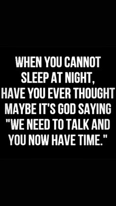 a black and white photo with the words when you cannot sleep at night, have you ever thought maybe it's god saying we need to talk and you now have time