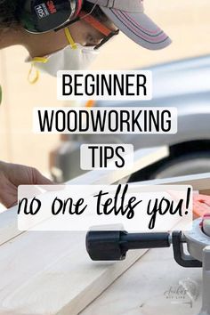 a man working on a piece of wood with the words beginner woodworking tips no one tells you