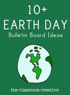 the earth with text that reads 10 + earth day bulletin board ideas, the classroom creative