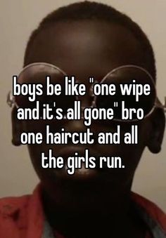 a man with sunglasses on his face and the words boys be like one wipe and it's all gone broo one haircut and all the girls run