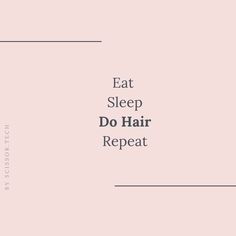 the words eat sleep do hair repeat in black and white on a pale pink background