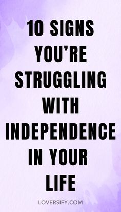 the words, 10 signs you're struggling with independence in your life are shown