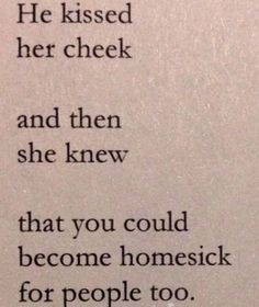 an old book with some type of writing on it's cover and the words he kissed her cheek and then she knew that you could become homesick for people too