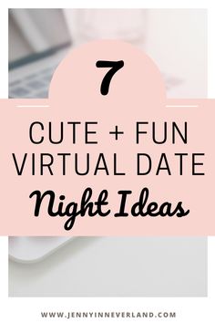 the text 7 cute and fun virtual date night ideas on top of a laptop computer