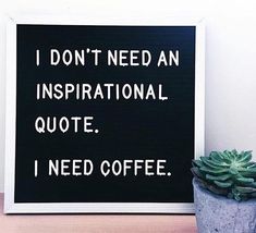 a sign that says i don't need an inspirational quote, i need coffee