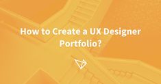 a staircase with the words how to create a ux designer portfolio? on it