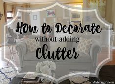 a living room filled with furniture and a quote over it that says how to decorate without adding clutter