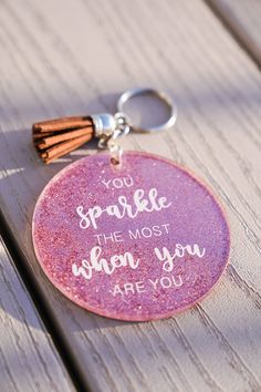 a keychain that says, you sparkle the most when you are you