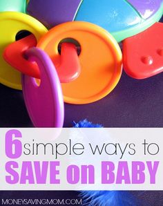 the words 6 simple ways to save on baby toys are in front of an image of colorful