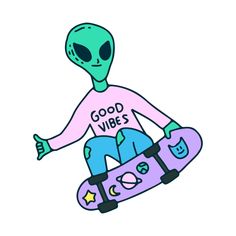 an alien sitting on top of a skateboard with the words good vibes written on it