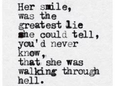 a black and white photo with the words, her smile was the greatest lie he could tell you'd never know that she was walking through hell