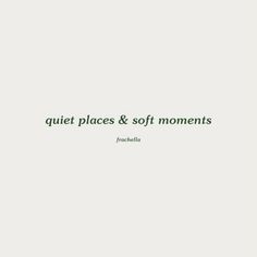 the words quiet places and soft moments are written in green ink on a white background