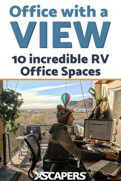 a person sitting at a desk in front of a computer with the title office with a view 10 incredible rv office spaces